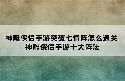 神雕侠侣手游突破七情阵怎么通关 神雕侠侣手游十大阵法